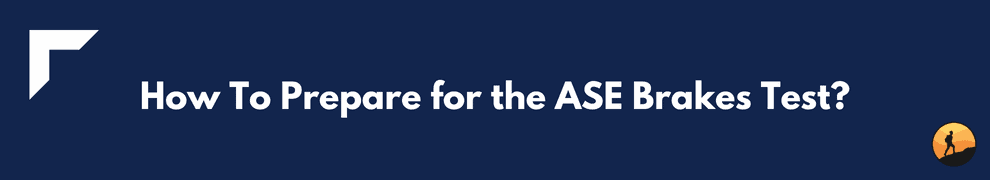 How To Prepare for the ASE Brakes Test?