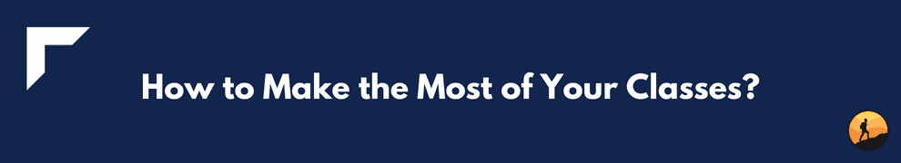 How to Make the Most of Your Classes?