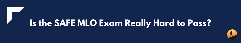Is the SAFE MLO Exam Really Hard to Pass?