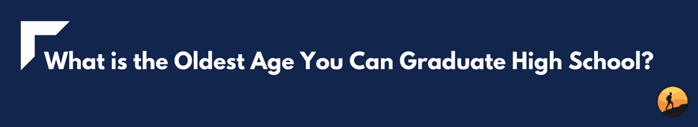 What is the Oldest Age You Can Graduate High School?