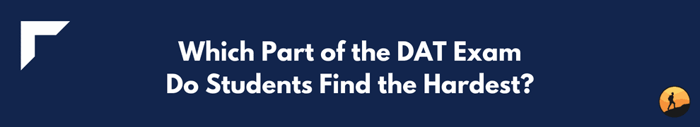 Which Part of the DAT Exam Do Students Find the Hardest?