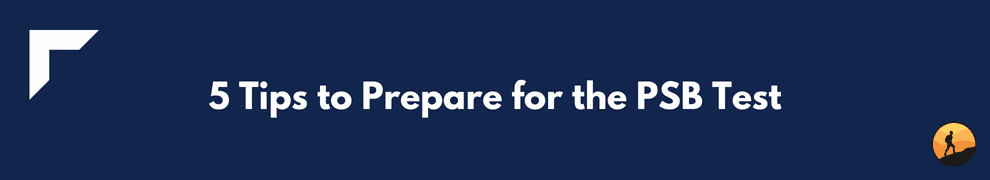 5 Tips to Prepare for the PSB Test
