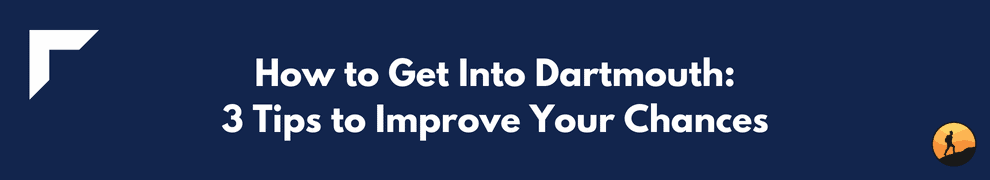 How to Get Into Dartmouth: 3 Tips to Improve Your Chances