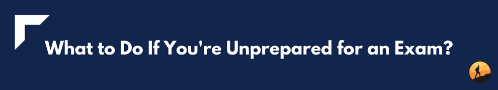 What to Do If You're Unprepared for an Exam?