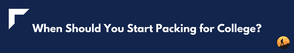 When Should You Start Packing for College?