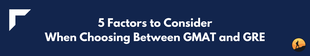 5 Factors to Consider When Choosing Between GMAT and GRE