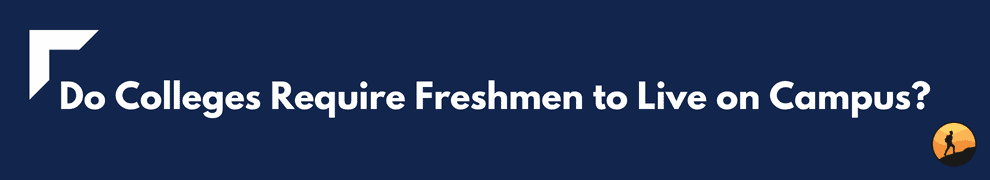 Do Colleges Require Freshmen to Live on Campus?