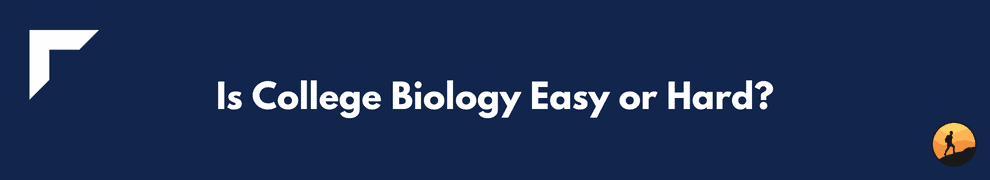 Is College Biology Easy or Hard?