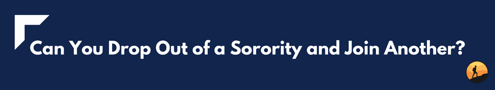Can You Drop Out of a Sorority and Join Another?