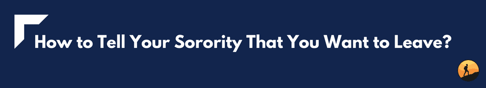 How to Tell Your Sorority That You Want to Leave?