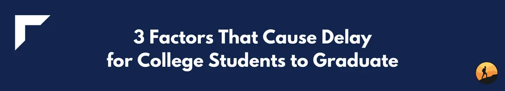 3 Factors That Cause Delay for College Students to Graduate