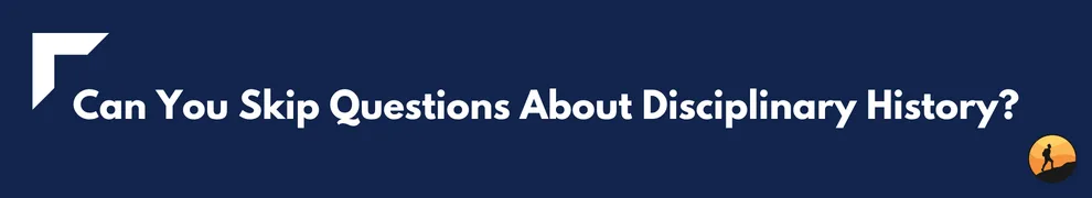 Can You Skip Questions About Disciplinary History?