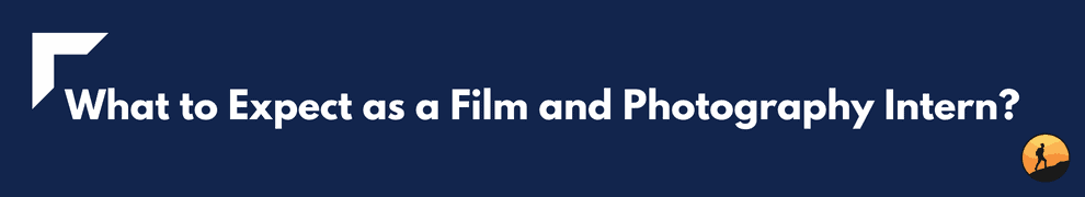 What to Expect as a Film and Photography Intern?