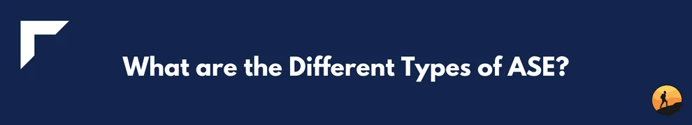 What are the Different Types of ASE?