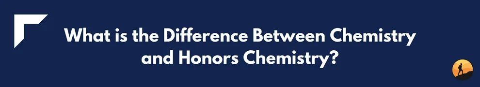 What is the Difference Between Chemistry and Honors Chemistry?