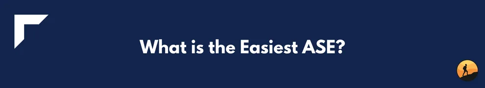 What is the Easiest ASE?