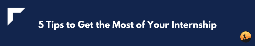 5 Tips to Get the Most of Your Internship