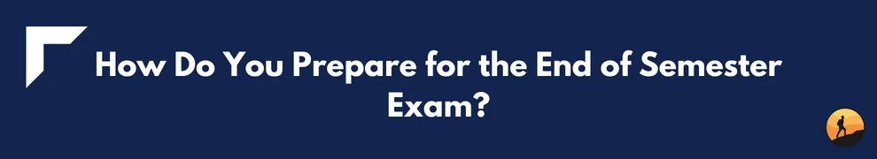How Do You Prepare for the End of Semester Exam?
