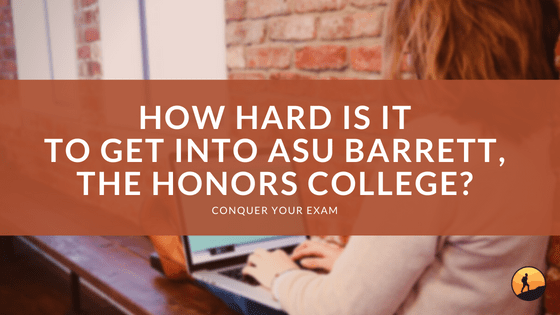 How Hard is it to Get into ASU Barrett, The Honors College?