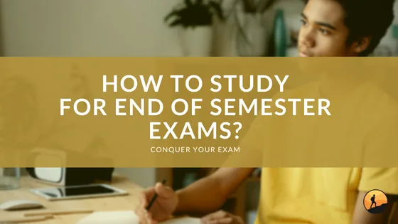 How to Study for End of Semester Exams?