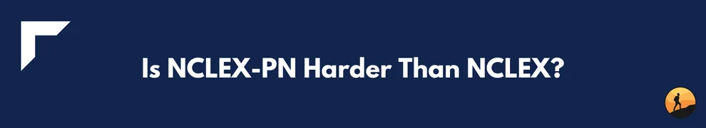 Is NCLEX-PN Harder Than NCLEX?