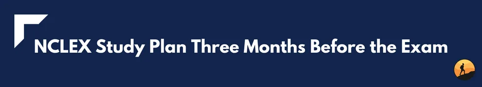 NCLEX Study Plan Three Months Before the Exam