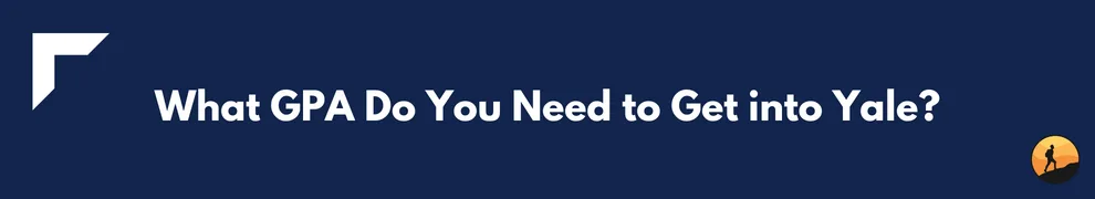 What GPA Do You Need to Get into Yale?