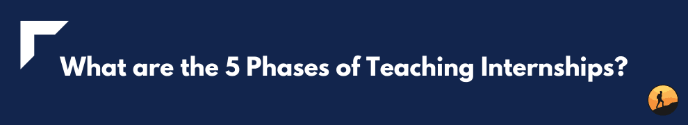 What are the 5 Phases of Teaching Internships?
