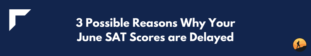 3 Possible Reasons Why Your June SAT Scores are Delayed