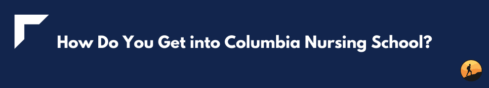 How Do You Get into Columbia Nursing School?