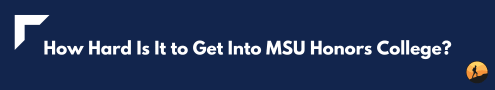 How Hard Is It to Get Into MSU Honors College?