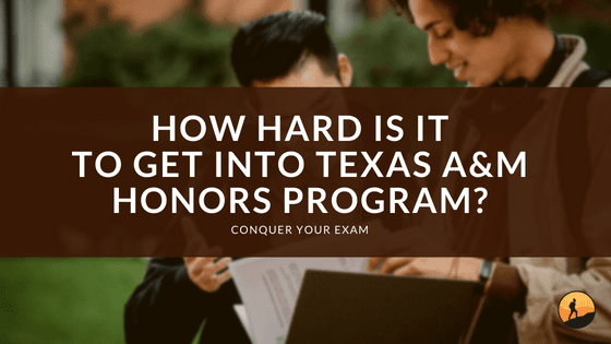 How Hard Is It to Get Into Texas A&amp;M Honors Program?