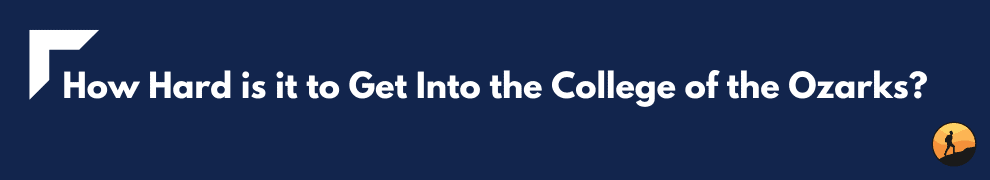 How Hard is it to Get Into the College of the Ozarks?