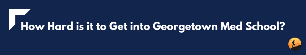 How Hard is it to Get into Georgetown Med School?