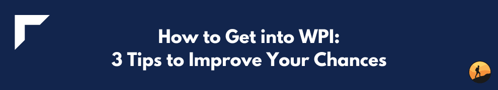 How to Get into WPI: 3 Tips to Improve Your Chances
