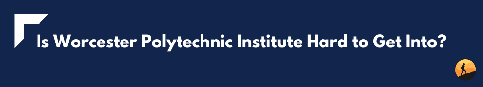 Is Worcester Polytechnic Institute Hard to Get Into?