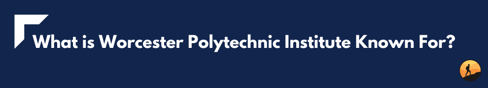 What is Worcester Polytechnic Institute Known For?