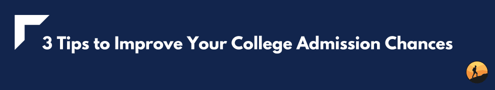 3 Tips to Improve Your College Admission Chances