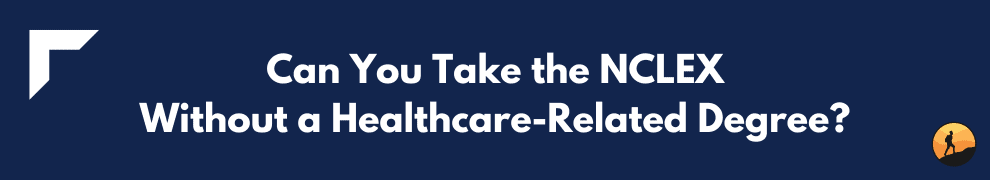 Can You Take the NCLEX Without a Healthcare-Related Degree?
