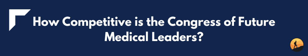 How Competitive is the Congress of Future Medical Leaders?