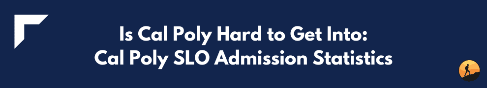 Is Cal Poly Hard to Get Into: Cal Poly SLO Admission Statistics