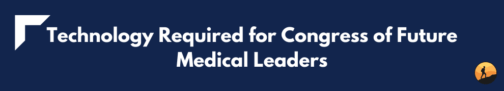 Technology Required for Congress of Future Medical Leaders