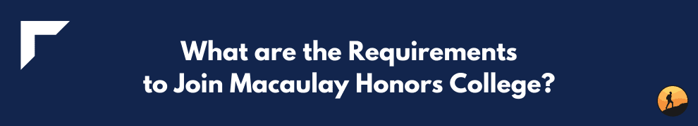 What are the Requirements to Join Macaulay Honors College?