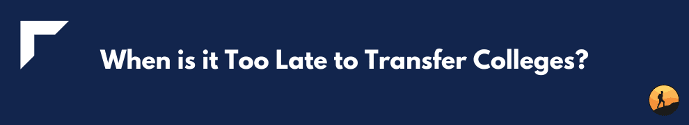 When is it Too Late to Transfer Colleges?