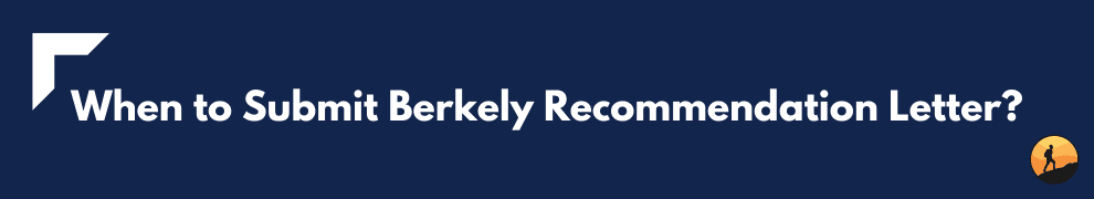 When to Submit Berkely Recommendation Letter?