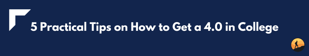 5 Practical Tips on How to Get a 4.0 in College