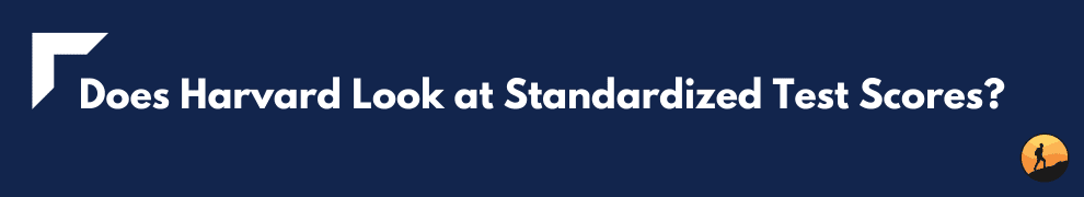 Does Harvard Look at Standardized Test Scores?