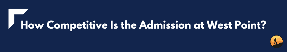 How Competitive Is the Admission at West Point?