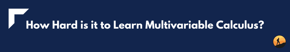 How Hard is it to Learn Multivariable Calculus?