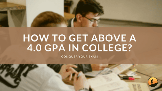 How to Get Above a 4.0 GPA in College?